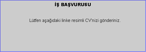 Metin Kutusu: İŞ BAŞVURUSU
Lütfen aşağıdaki linke resimli CV’nizi gönderiniz.